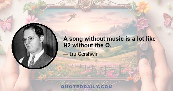 A song without music is a lot like H2 without the O.