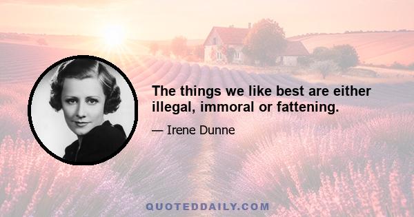 The things we like best are either illegal, immoral or fattening.