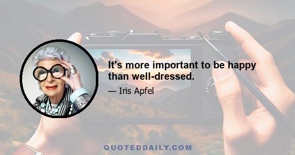 It's more important to be happy than well-dressed.