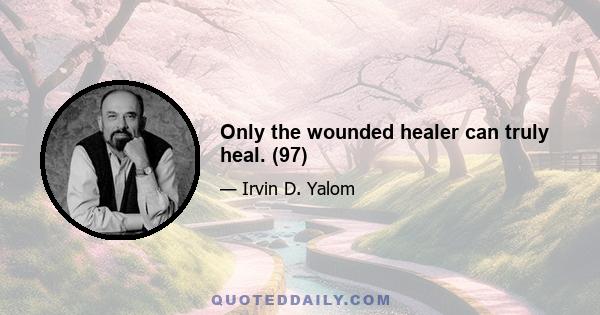 Only the wounded healer can truly heal. (97)