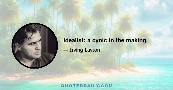 Idealist: a cynic in the making.