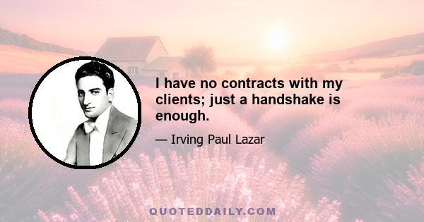 I have no contracts with my clients; just a handshake is enough.