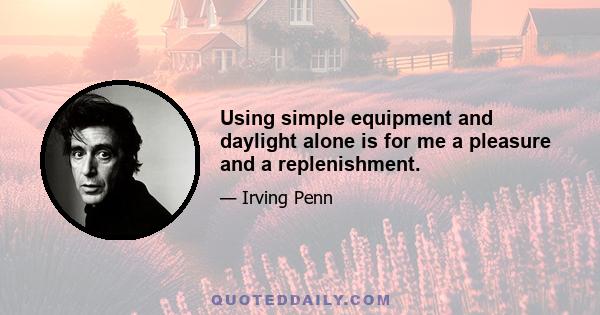 Using simple equipment and daylight alone is for me a pleasure and a replenishment.