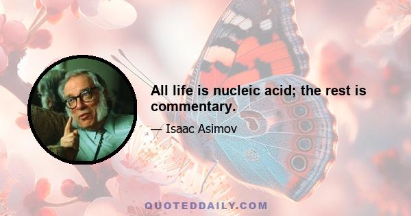 All life is nucleic acid; the rest is commentary.