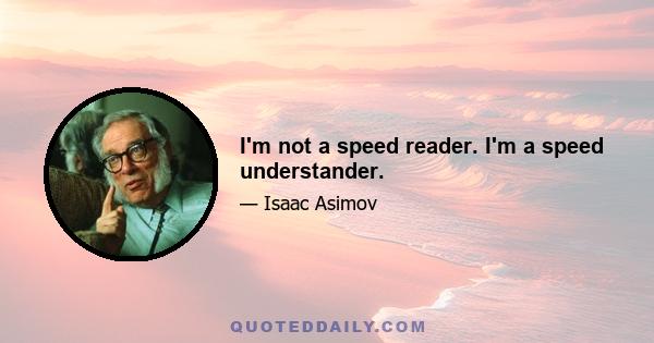 I'm not a speed reader. I'm a speed understander.