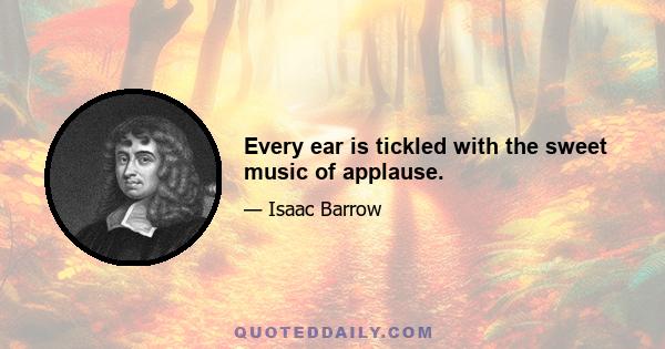 Every ear is tickled with the sweet music of applause.