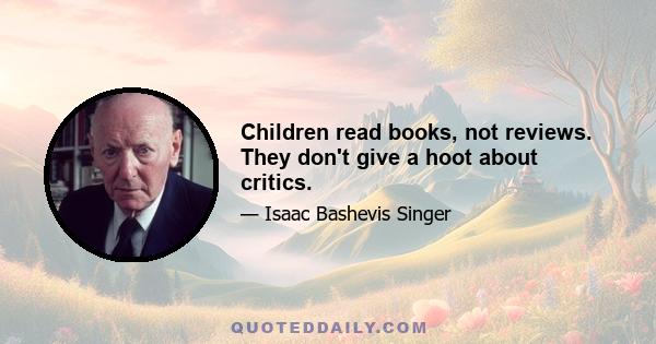 Children read books, not reviews. They don't give a hoot about critics.