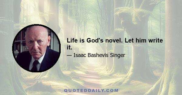 Life is God's novel. Let him write it.