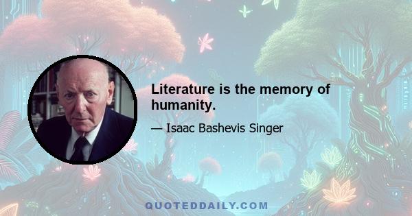 Literature is the memory of humanity.