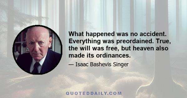 What happened was no accident. Everything was preordained. True, the will was free, but heaven also made its ordinances.