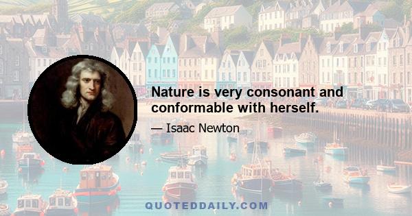 Nature is very consonant and conformable with herself.