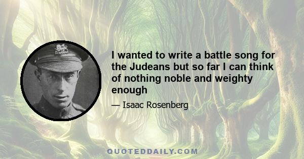 I wanted to write a battle song for the Judeans but so far I can think of nothing noble and weighty enough