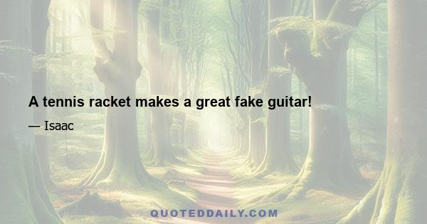 A tennis racket makes a great fake guitar!