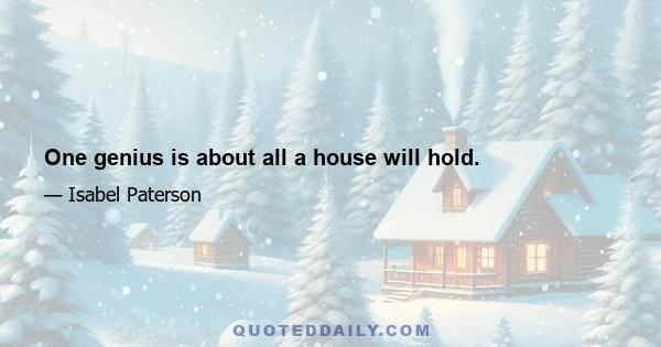 One genius is about all a house will hold.