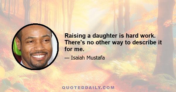 Raising a daughter is hard work. There's no other way to describe it for me.