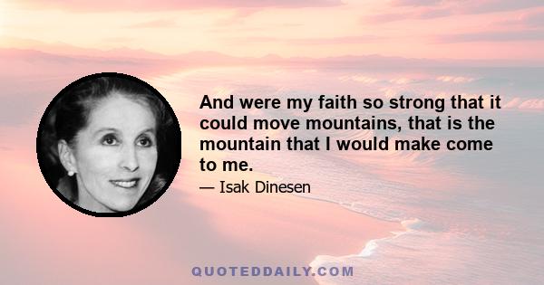 And were my faith so strong that it could move mountains, that is the mountain that I would make come to me.