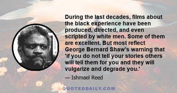 During the last decades, films about the black experience have been produced, directed, and even scripted by white men. Some of them are excellent. But most reflect George Bernard Shaw’s warning that 'if you do not tell 