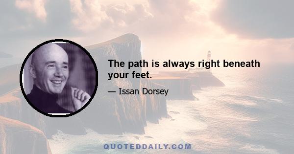 The path is always right beneath your feet.