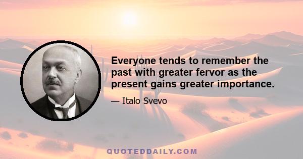 Everyone tends to remember the past with greater fervor as the present gains greater importance.