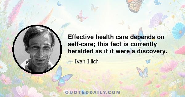 Effective health care depends on self-care; this fact is currently heralded as if it were a discovery.