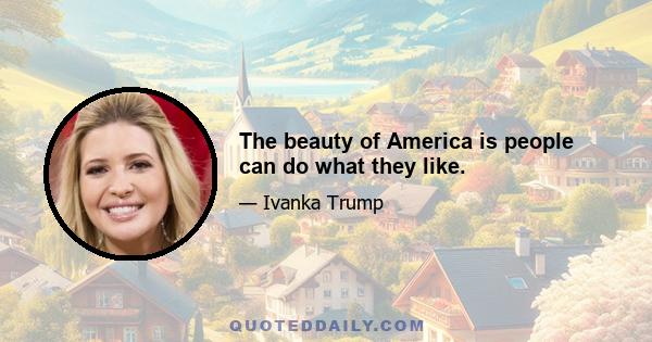 The beauty of America is people can do what they like.