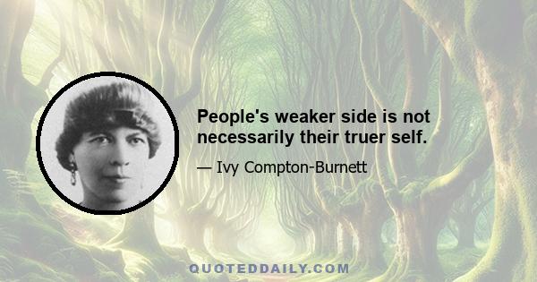 People's weaker side is not necessarily their truer self.