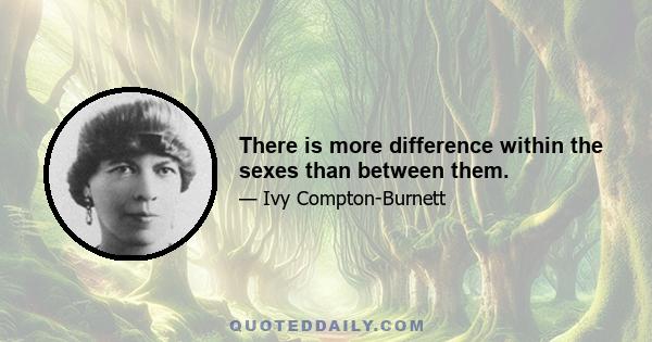 There is more difference within the sexes than between them.