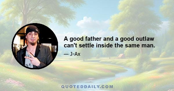 A good father and a good outlaw can't settle inside the same man.