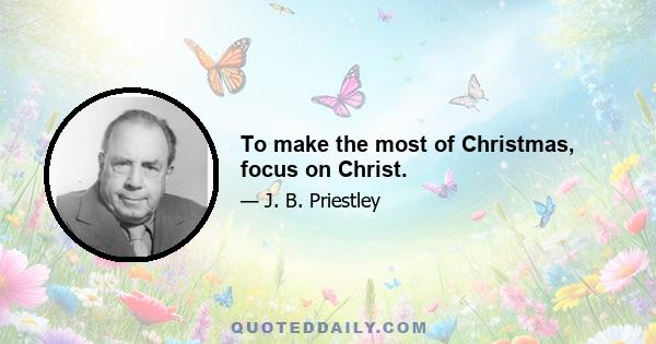 To make the most of Christmas, focus on Christ.