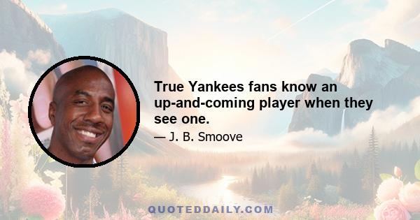 True Yankees fans know an up-and-coming player when they see one.