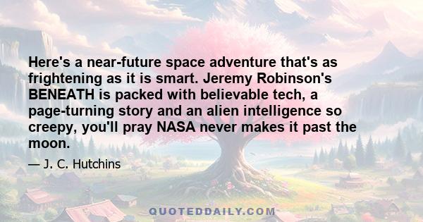 Here's a near-future space adventure that's as frightening as it is smart. Jeremy Robinson's BENEATH is packed with believable tech, a page-turning story and an alien intelligence so creepy, you'll pray NASA never makes 