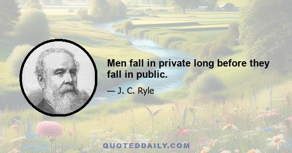 Men fall in private long before they fall in public.