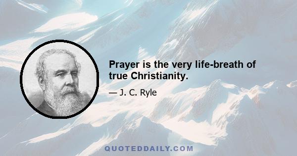 Prayer is the very life-breath of true Christianity.