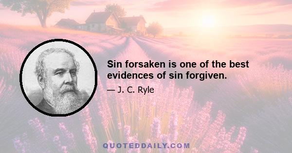 Sin forsaken is one of the best evidences of sin forgiven.