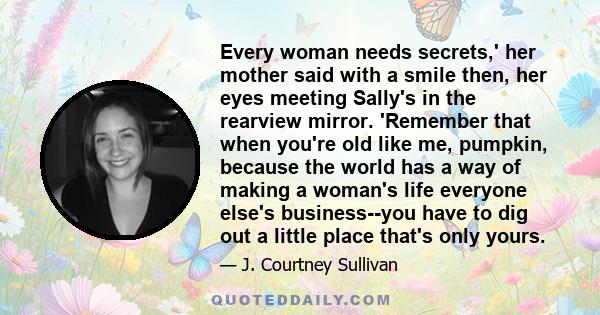 Every woman needs secrets,' her mother said with a smile then, her eyes meeting Sally's in the rearview mirror. 'Remember that when you're old like me, pumpkin, because the world has a way of making a woman's life