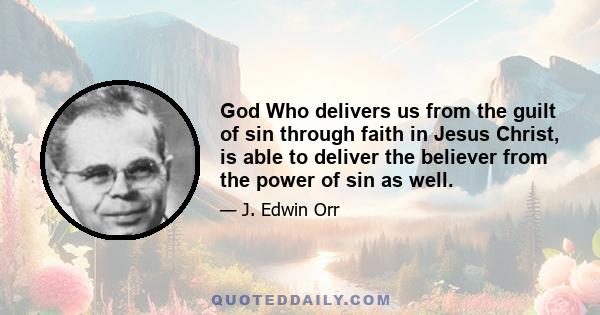 God Who delivers us from the guilt of sin through faith in Jesus Christ, is able to deliver the believer from the power of sin as well.