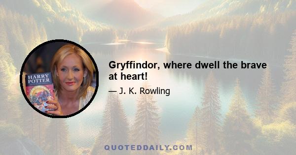 Gryffindor, where dwell the brave at heart!