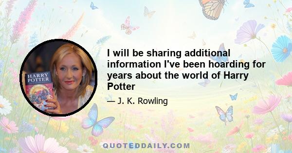 I will be sharing additional information I've been hoarding for years about the world of Harry Potter