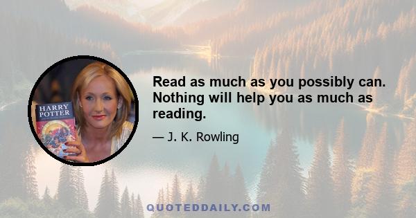 Read as much as you possibly can. Nothing will help you as much as reading.