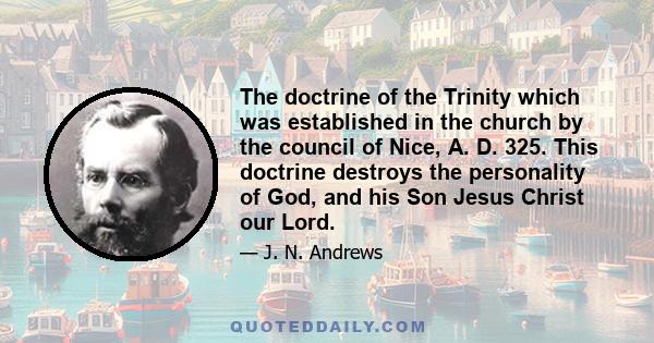 The doctrine of the Trinity which was established in the church by the council of Nice, A. D. 325. This doctrine destroys the personality of God, and his Son Jesus Christ our Lord.