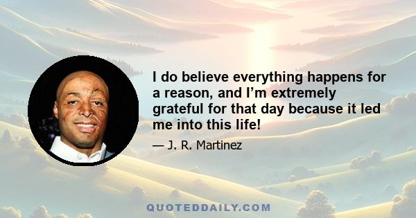 I do believe everything happens for a reason, and I’m extremely grateful for that day because it led me into this life!