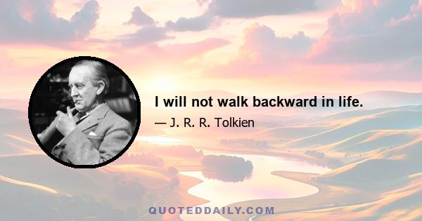 I will not walk backward in life.