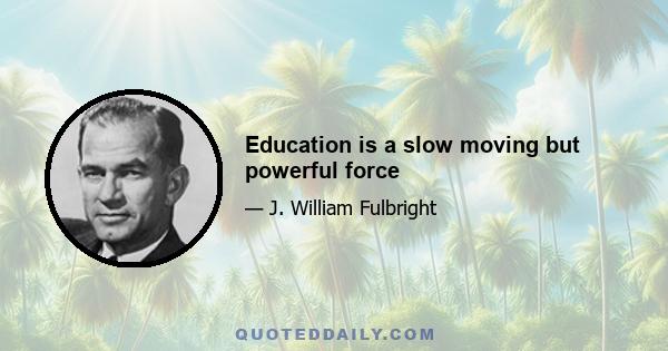 Education is a slow moving but powerful force