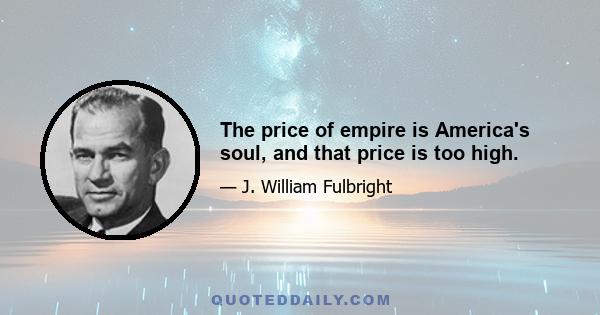 The price of empire is America's soul, and that price is too high.