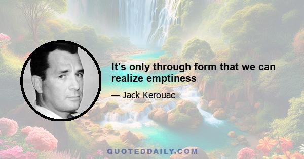 It's only through form that we can realize emptiness