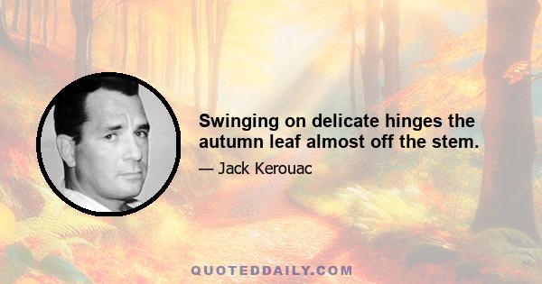 Swinging on delicate hinges the autumn leaf almost off the stem.