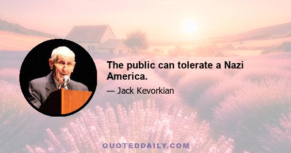 The public can tolerate a Nazi America.