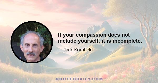 If your compassion does not include yourself, it is incomplete.