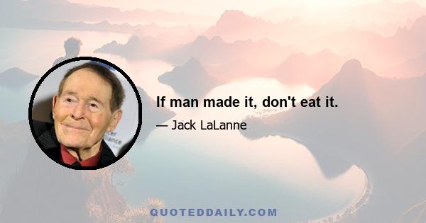 If man made it, don't eat it.