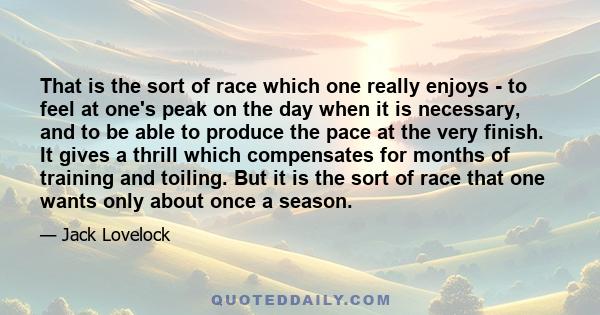 That is the sort of race which one really enjoys - to feel at one's peak on the day when it is necessary, and to be able to produce the pace at the very finish. It gives a thrill which compensates for months of training 